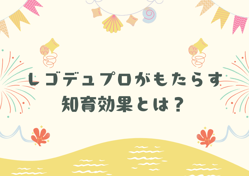 レゴデュプロがもたらす知育効果とは？