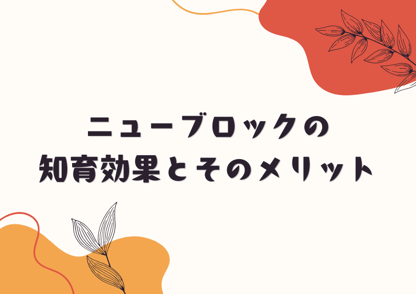 ニューブロックの知育効果とそのメリット