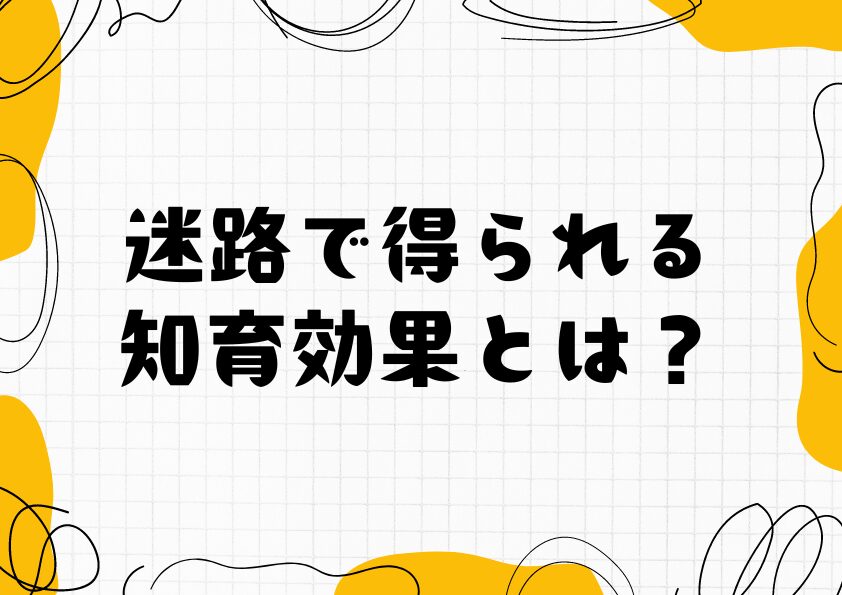 迷路で得られる知育効果とは？
