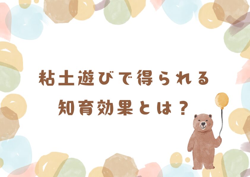 粘土遊びで得られる知育効果とは？
