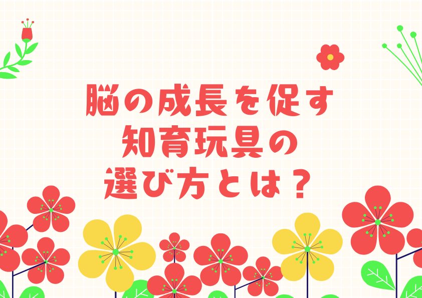 脳の成長を促す知育玩具の選び方とは？