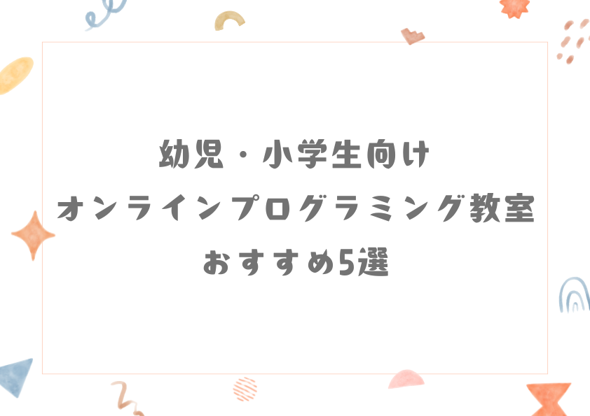 幼児・小学生向けオンラインプログラミング教室おすすめ5選