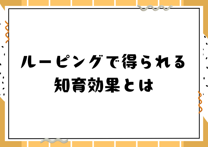 ルーピングで得られる知育効果とは