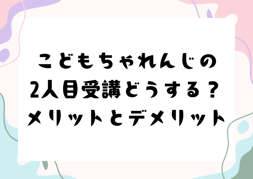 こどもちゃれんじの2人目受講どうする？メリットとデメリット