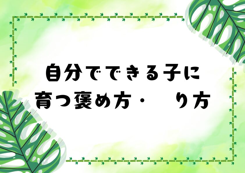 自分でできる子に育つ褒め方・𠮟り方