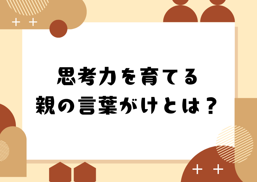 思考力を育てる親の言葉がけとは？
