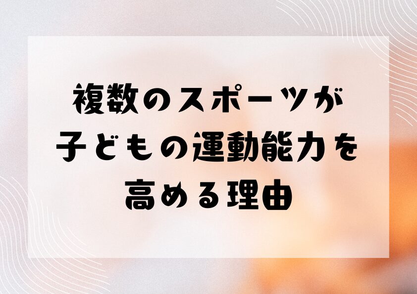 複数のスポーツが子どもの運動能力を高める理由