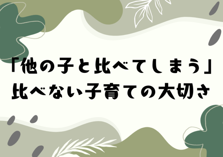 「他の子と比べてしまう」比べない子育ての大切さ