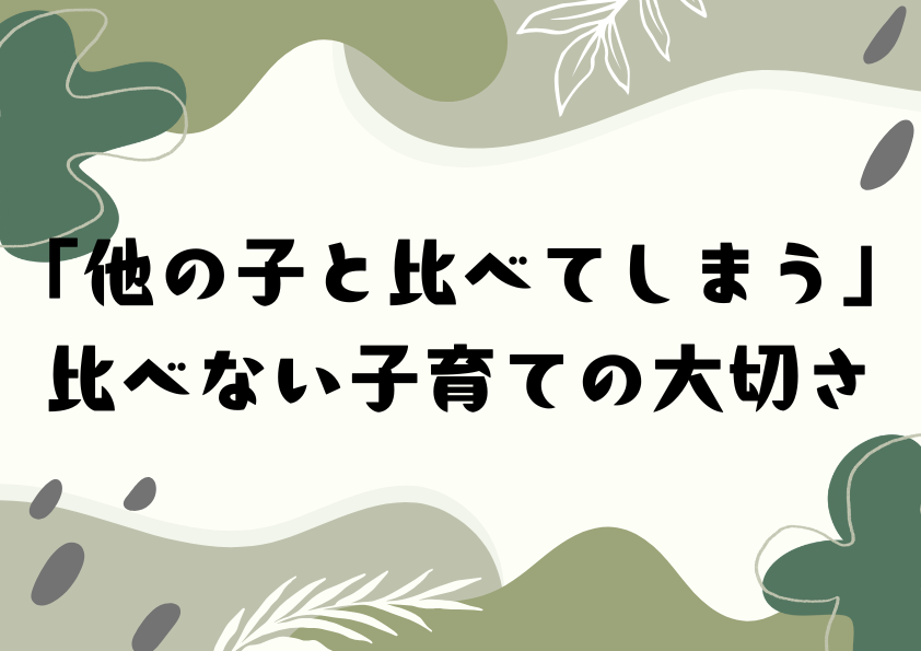 「他の子と比べてしまう」比べない子育ての大切さ