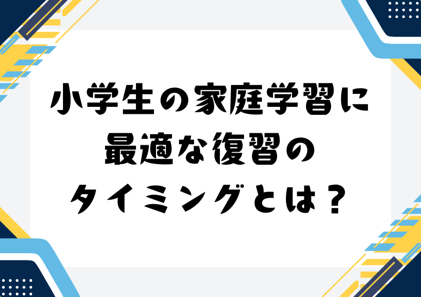 小学生の家庭学習に最適な復習のタイミングとは？