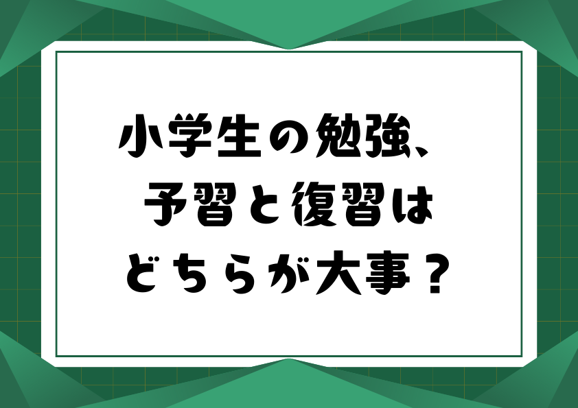 小学生の勉強、予習と復習はどちらが大事？