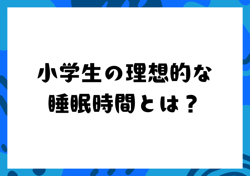 小学生の理想的な睡眠時間とは？