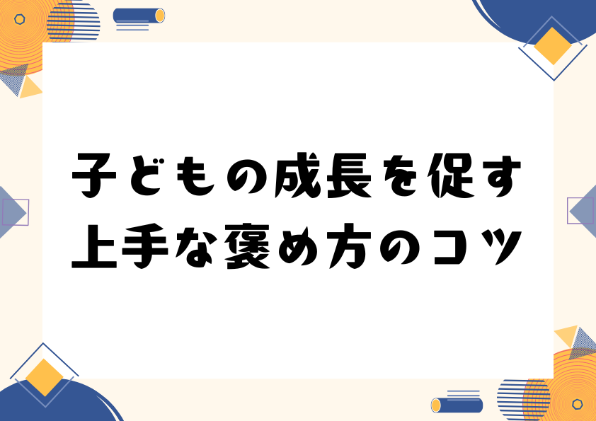 子どもの成長を促す上手な褒め方のコツ